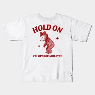Hold On I'm Overstimulated bear funny meme Kids T-Shirt